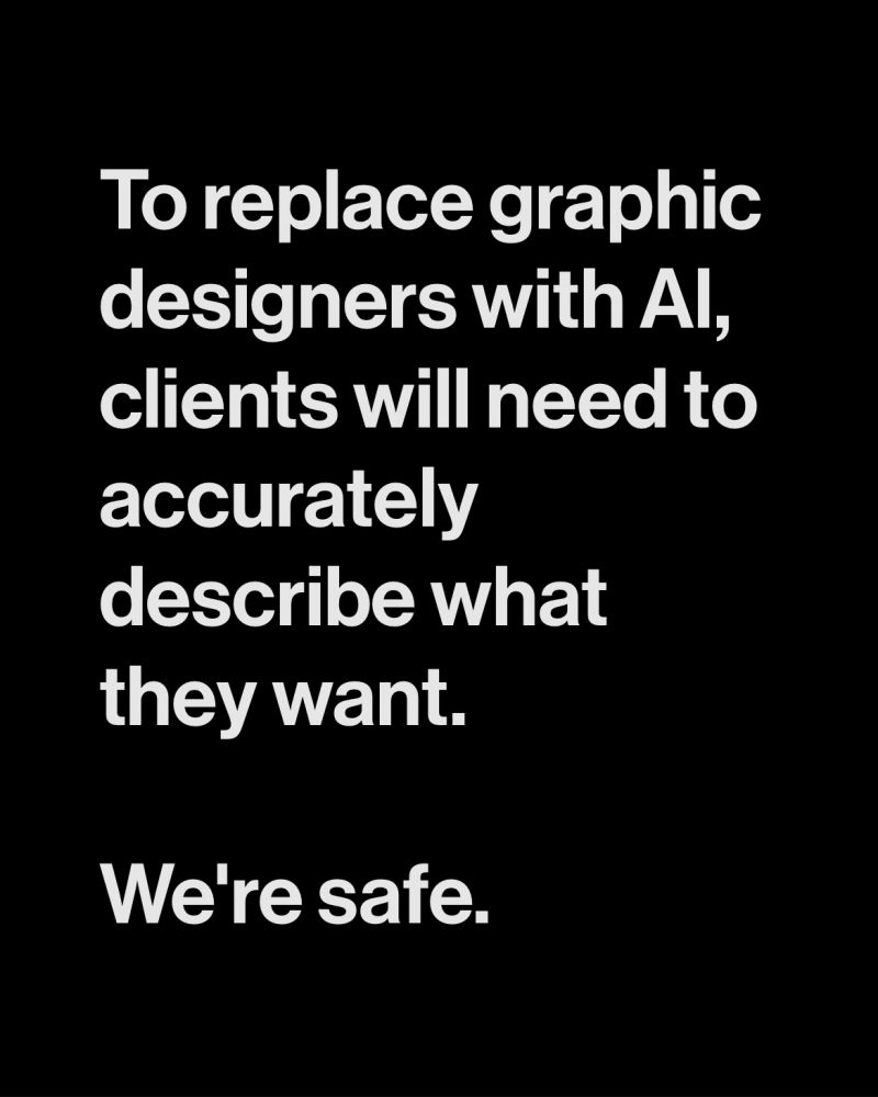 to replace graphic designers with AI, clients will need to accurately describe what they want. We're safe.